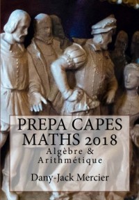 PREPA CAPES MATHS 2018 Algèbre & Arithmétique
