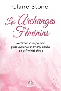 Les Archanges féminins: Réclamez votre pouvoir grâce aux enseignements perdus de la Féminité divine