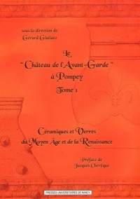 Le Château de l'Avant-Garde à Pompey : Tome 1, Céramiques et verres du Moyen Age et de la Renaissance