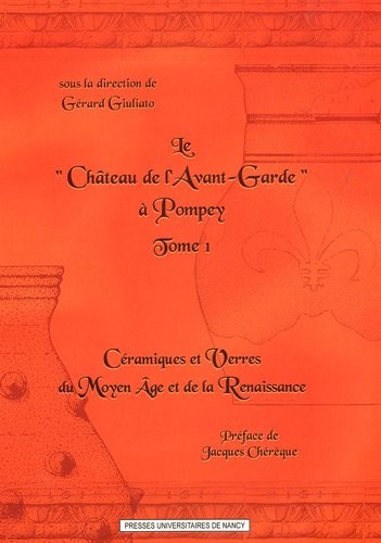 Le Château de l'Avant-Garde à Pompey : Tome 1, Céramiques et verres du Moyen Age et de la Renaissance