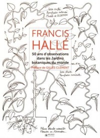 Francis Hallé - Tome 2: 50 ans d'observation dans les jardins botaniques dans le monde.