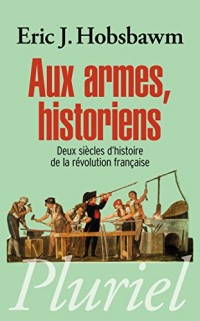 Aux armes, historiens: Deux siècles d'histoire de la Révolution française