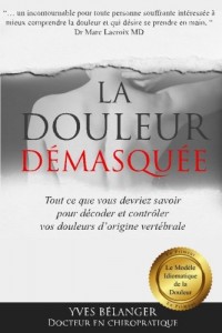 La douleur démasquée: Tout ce que vous devriez savoir pour décoder et contrôler vos douleurs d’origine vertébrale