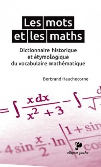 Les Mots et les Maths Dictionnaire Historique et Étymologique du Vocabulaire Mathématique Poche