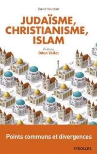 Judaïsme, christianisme, islam: Points communs et divergences. Préface d'Odon Vallet.