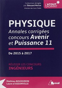 Physique - Annales corrigés, concours Avenir et Puissance 11 de 2015 à 2017 : Réussir les concours ingénieurs