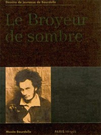 Le broyeur de sombre : Dessins de jeunesse de Bourdelle, Musée Bourdelle du 6 mars au 7 juillet 2013
