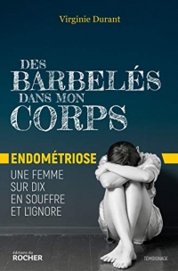 Des barbelés dans mon corps: Endométriose : une femme sur dix en souffre et l'ignore