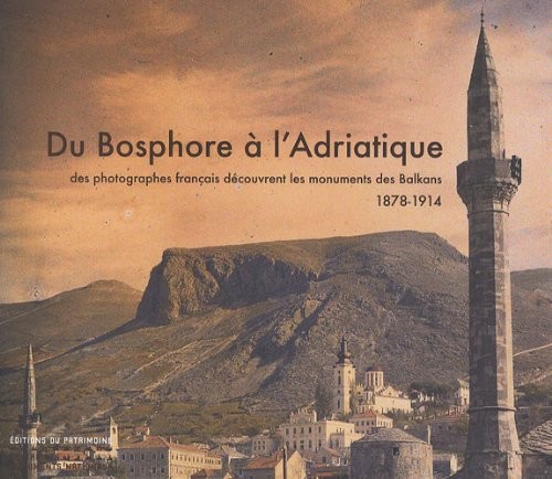 Du Bosphore à l'Adriatique. Des photographes franç