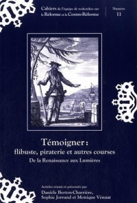 Temoigner : Flibuste, Piraterie et Autres Courses. de la Renaissance aux Lumieres