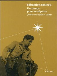 Un temps pour se séparer (Notes sur Robert Capa)