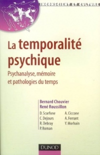 La temporalité psychique - Psychanalyse, mémoire et pathologies du temps