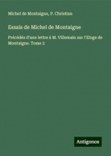 Essais de Michel de Montaigne: Précédés d'une lettre à M. Villemain sur l'Eloge de Montaigne. Tome 2