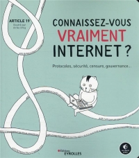 Connaissez-vous vraiment Internet ?: Protocoles, sécurité, censure, gouvernance