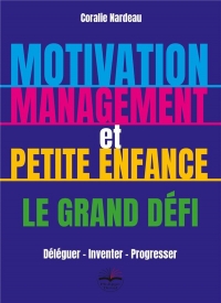 Motivation, management et petite enfance: Déléguer Inventer Progresser