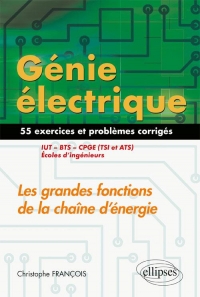 Génie électrique - 55 exercices et problèmes corrigés - Les grandes fonctions de la chaîne d'énergie - IUT, BTS, CPGE (TSI et ATS), écoles d'ingénieurs