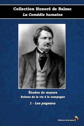 1 - Les paysans - Collection Honoré de Balzac - La Comédie humaine - Études de mœurs - Scènes de la vie à la campagne - Éditions Ararauna: Texte intégral