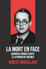 La Mort en face – Derniers poèmes de Robert Brasillach avec une biographie de l’auteur - Poème de Fresnes: Poèmes poignants écrits à la prison de Fresnes par Robert Brasillach