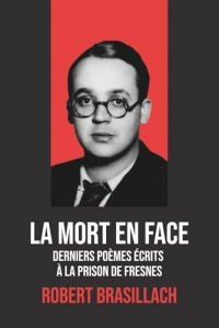 La Mort en face – Derniers poèmes de Robert Brasillach avec une biographie de l’auteur - Poème de Fresnes: Poèmes poignants écrits à la prison de Fresnes par Robert Brasillach