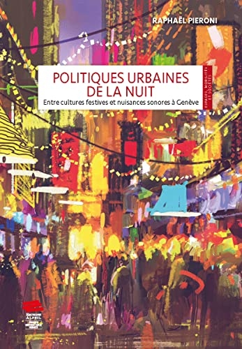 Politiques urbaines de la nuit. entre cultures festives et nuisances sonores a geneve