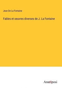 Fables et oeuvres diverses de J. La Fontaine