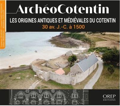 Archéocotentin - Tome 2: Les origines antiques et médiévales du Cotentin - 30 av. J.-C. à 1500