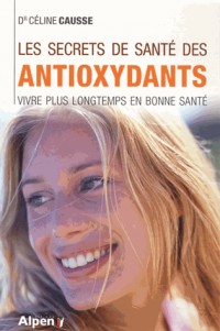 Les Secrets de santé des antioxidants. Vivre plus longtemps en bonne santé