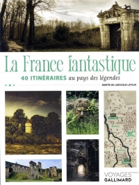 La France fantastique: 40 itinéraires au pays des légendes