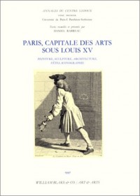 Paris, capitale des arts sous Louis XV : Peinture, sculpture, architecture, fêtes, iconographie