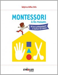 Montessori à la maison: 80 jeux pédagogiques à réaliser soi-même.