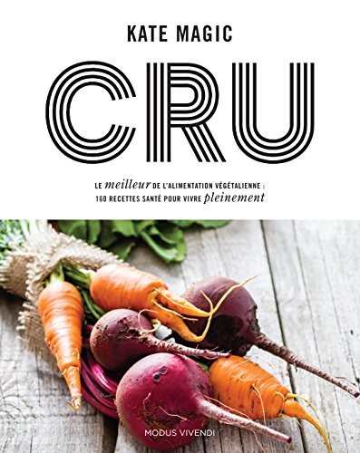 Cru : Le meilleur de l'alimentation vététale : 160 recettes santé pour vivre pleinement