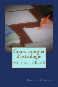 Cours complet d'astrologie pratique: Selon ABLAS