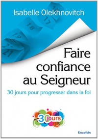 Faire Confiance au Seigneur 30 Jours pour Progresser Dans la Foi