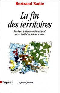 La fin des territoires : essai sur le désordre international et sur l'utilité sociale du respect