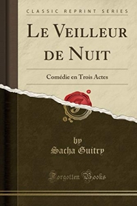 Le Veilleur de Nuit: Comédie en Trois Actes (Classic Reprint)