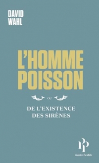 L'Homme-poisson - Ou De l'existence des sirènes