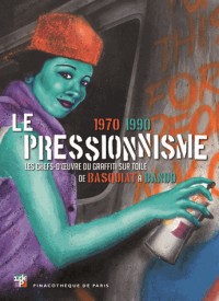 Le pressionnisme 1970-1990 : Les chefs-d'oeuvre du graffiti sur toile de Basquiat à Bando