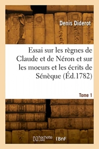Essai sur les règnes de Claude et de Néron et sur les moeurs et les écrits de Sénèque. Tome 1