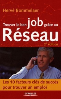 Trouver le bon job grâce au Réseau : Les 10 facteurs clés de succès pour trouver un emploi (Nouvelle édition)