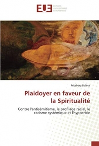 Plaidoyer en faveur de la Spiritualité: Contre l'antisémitisme, le profilage racial, le racisme systémique et l'hypocrisie