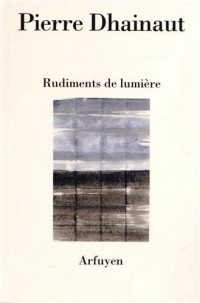 Rudiments de lumière : Suivi de Une écoute après l'autre et Au présent des poèmes