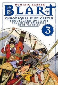 Blart, Tome 03: Chroniques d'un crétin trouillard qui doit sauver une princesse même pas belle