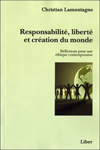 Responsabilité, liberté et création du monde - Réflexions pour une éthique contemporaine