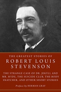 The Greatest Stories of Robert Louis Stevenson: Strange Case of Dr. Jekyll and Mr. Hyde, The Suicide Club, The Body Snatcher, and Other Short Stories