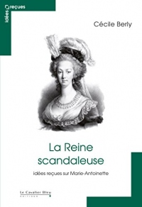 La Reine scandaleuse: idées reçues sur Marie-Antoinette