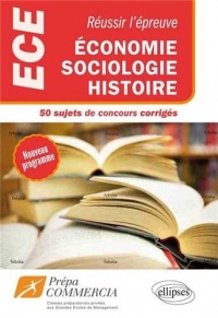 Réussir l'Épreuve Économie Sociologie Histoire 50 Sujets de Concours Corrigés Prépa ECE Nouveau Programme