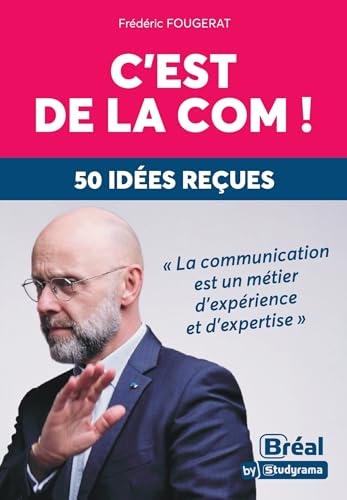 C'est de la com: 50 idées reçues