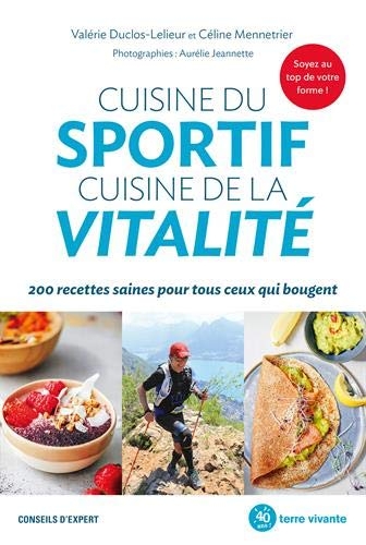 Cuisine du sportif, cuisine de la vitalité : 200 recettes saines pour tous ceux qui bougent