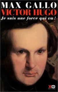 Victor Hugo, tome 1 : Je suis une force qui va !