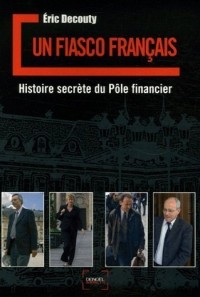Un fiasco français: Histoire secrète du Pôle financier